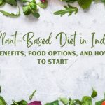 Plant-Based Diet in India: Benefits, Food Options, and How to Start